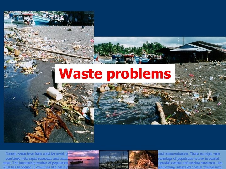 Waste problems Coastal zones have been used for multi-purposes including tourism, fisheries, transportation, mining,
