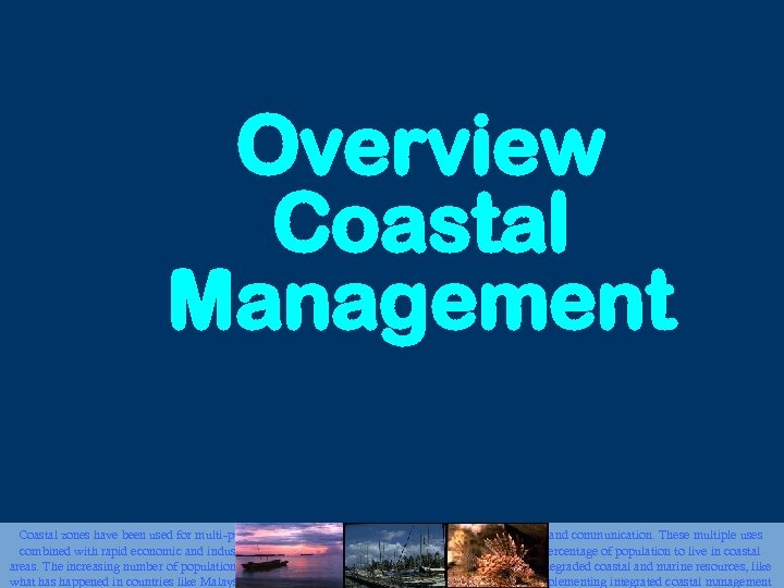 Overview Coastal Management Coastal zones have been used for multi-purposes including tourism, fisheries, transportation,