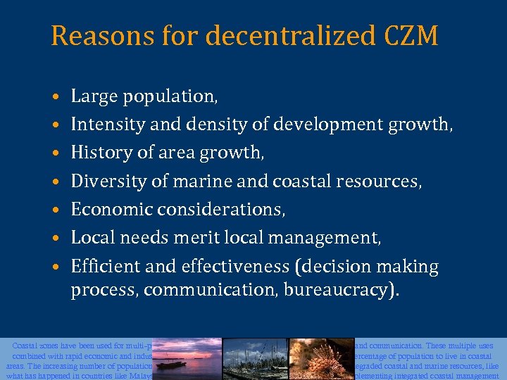 Reasons for decentralized CZM • • Large population, Intensity and density of development growth,