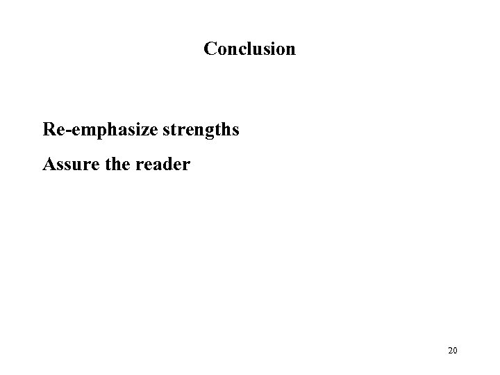 Conclusion Re-emphasize strengths Assure the reader 20 