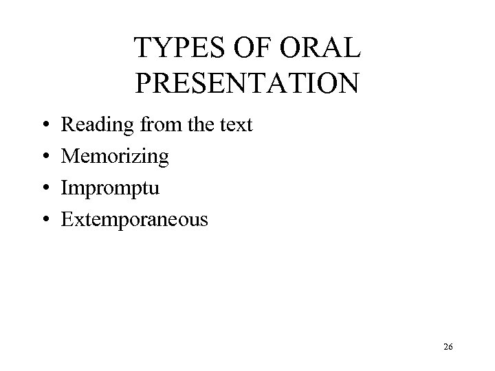 TYPES OF ORAL PRESENTATION • • Reading from the text Memorizing Impromptu Extemporaneous 26