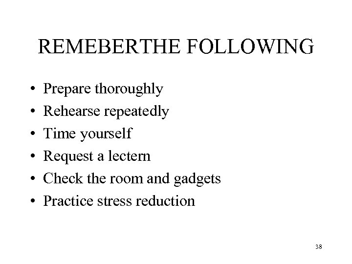 REMEBERTHE FOLLOWING • • • Prepare thoroughly Rehearse repeatedly Time yourself Request a lectern
