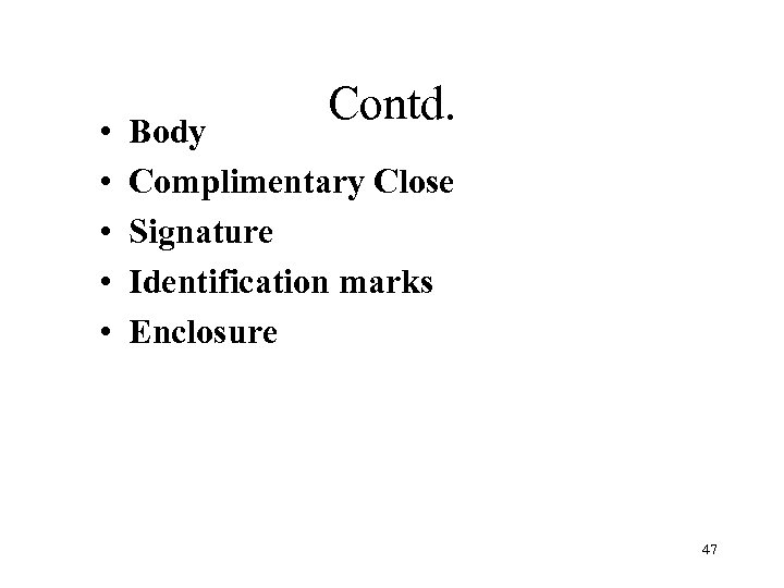  • • • Contd. Body Complimentary Close Signature Identification marks Enclosure 47 