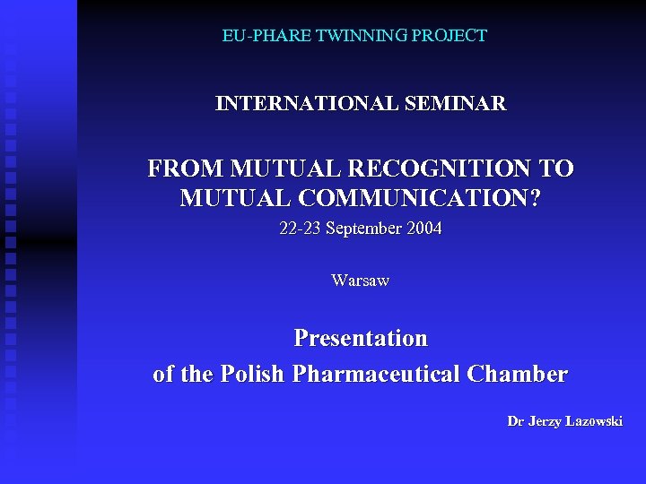 EU-PHARE TWINNING PROJECT INTERNATIONAL SEMINAR FROM MUTUAL RECOGNITION TO MUTUAL COMMUNICATION? 22 -23 September