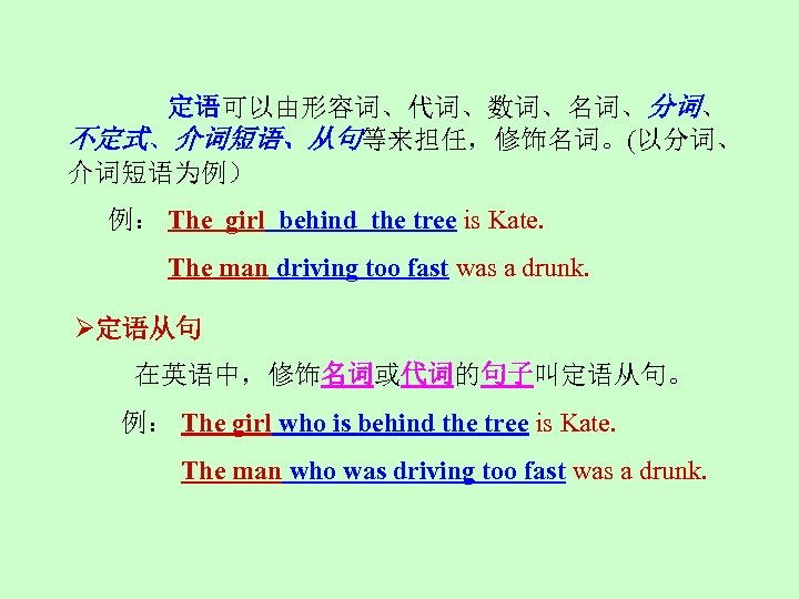 定语可以由形容词、代词、数词、名词、分词、 不定式、介词短语、从句等来担任，修饰名词。(以分词、 介词短语为例） 例： The girl behind the tree is Kate. The man driving