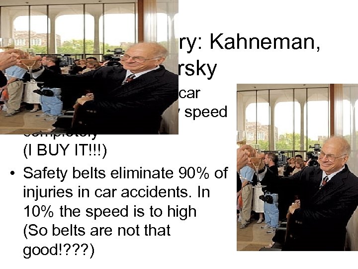 Prospect Theory: Kahneman, Tversky • Safety belts eliminate car collision injuries at low speed
