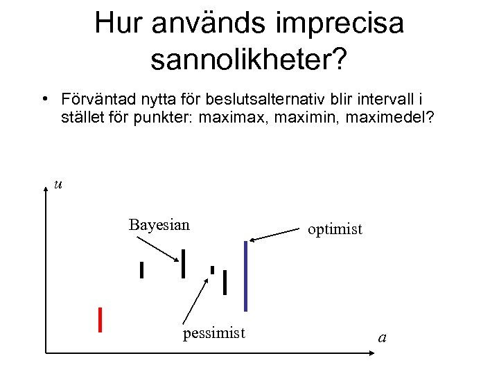 Hur används imprecisa sannolikheter? • Förväntad nytta för beslutsalternativ blir intervall i stället för
