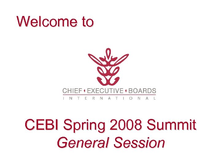 Welcome to CEBI Spring 2008 Summit General Session 