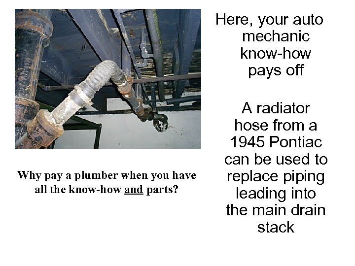 Here, your auto mechanic know-how pays off Why pay a plumber when you have