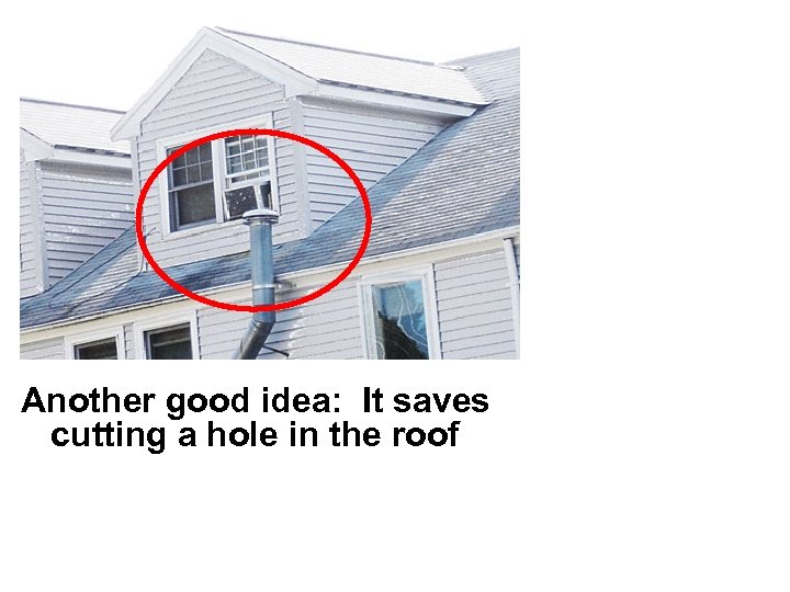 Another good idea: It saves cutting a hole in the roof 
