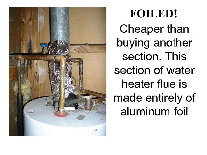 FOILED! Cheaper than buying another section. This section of water heater flue is made