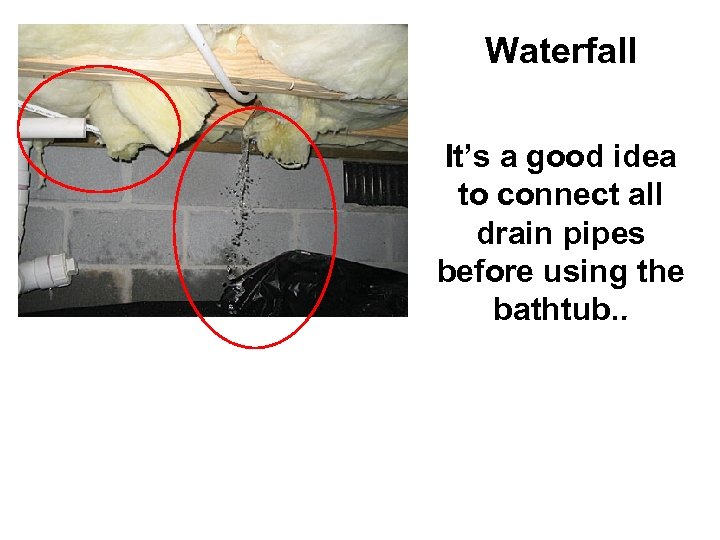 Waterfall It’s a good idea to connect all drain pipes before using the bathtub.