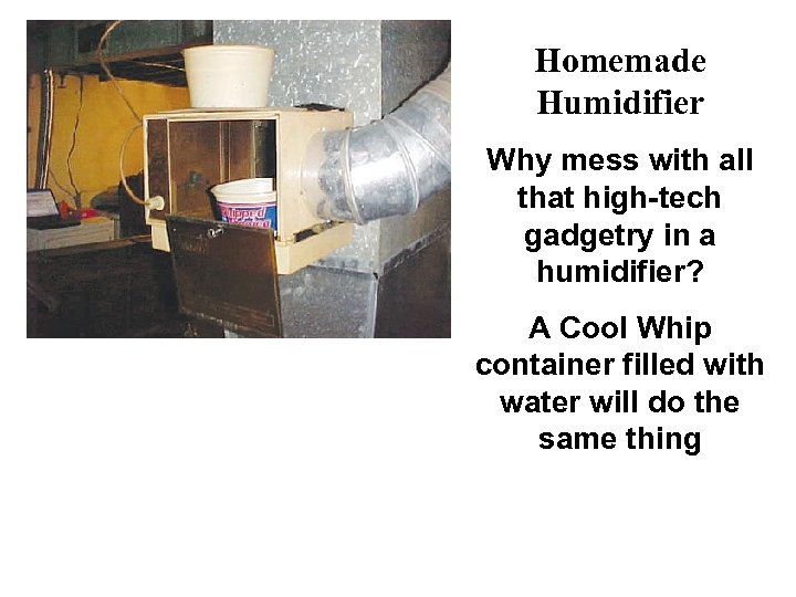 Homemade Humidifier Why mess with all that high-tech gadgetry in a humidifier? A Cool