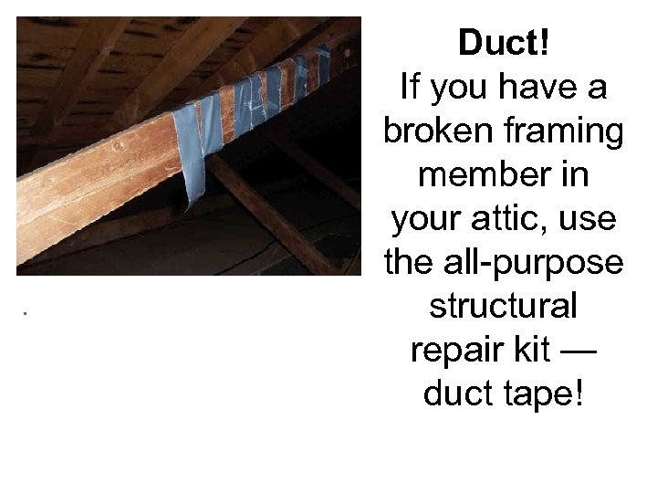 . Duct! If you have a broken framing member in your attic, use the