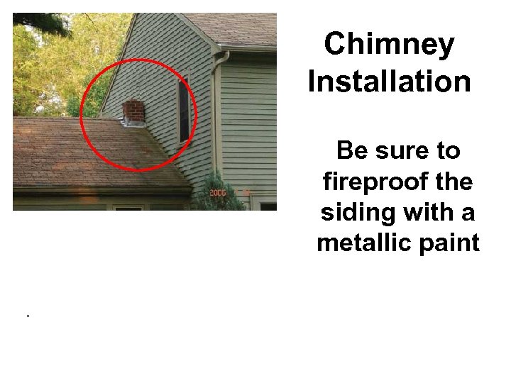 Chimney Installation Be sure to fireproof the siding with a metallic paint. 