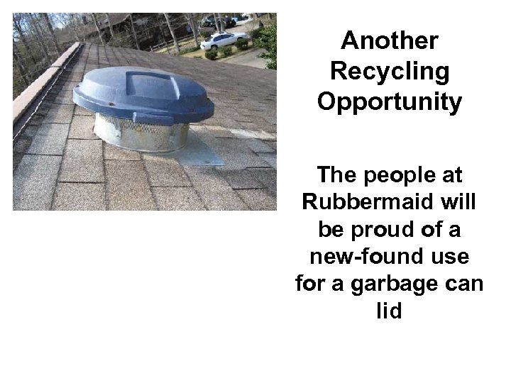 Another Recycling Opportunity The people at Rubbermaid will be proud of a new-found use
