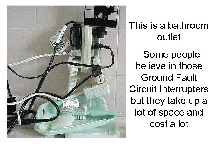 This is a bathroom outlet Some people believe in those Ground Fault Circuit Interrupters