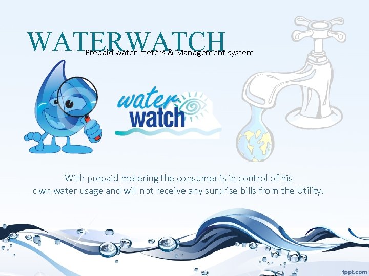 WATERWATCH Prepaid water meters & Management system With prepaid metering the consumer is in