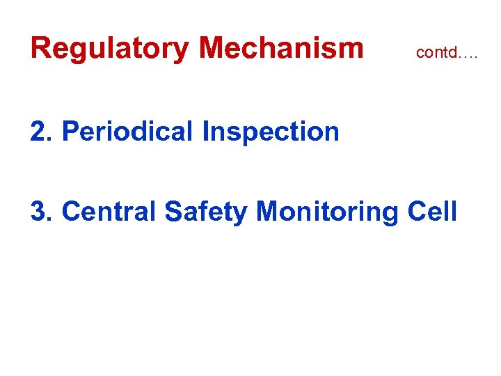 Regulatory Mechanism contd…. 2. Periodical Inspection 3. Central Safety Monitoring Cell 