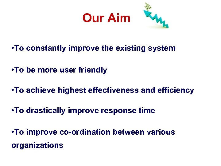 Our Aim • To constantly improve the existing system • To be more user