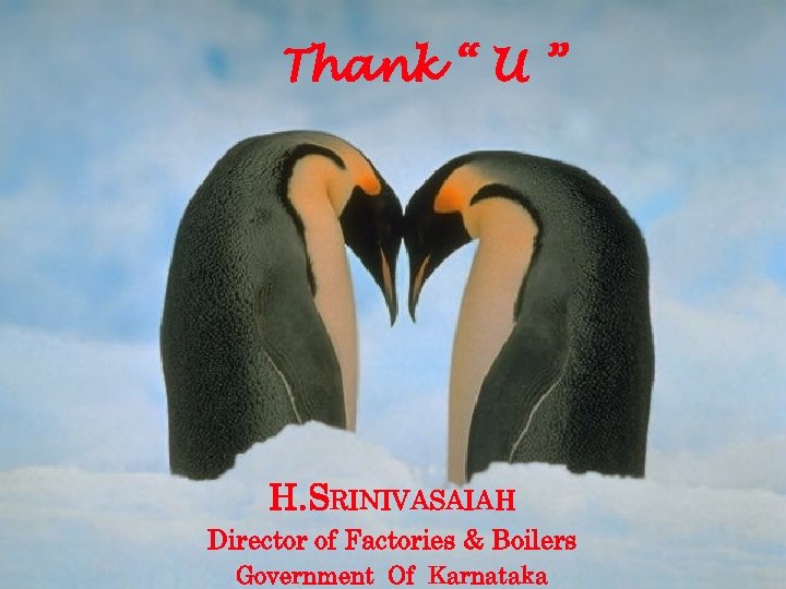 Thank “ U ” H. SRINIVASAIAH Director of Factories & Boilers Government Of Karnataka
