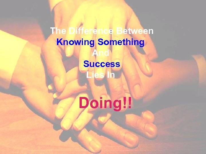 The Difference Between Knowing Something And Success Lies In Doing!! 