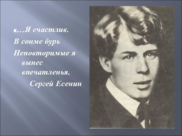  «…Я счастлив. В сонме бурь Неповторимые я вынес впечатленья. Сергей Есенин 