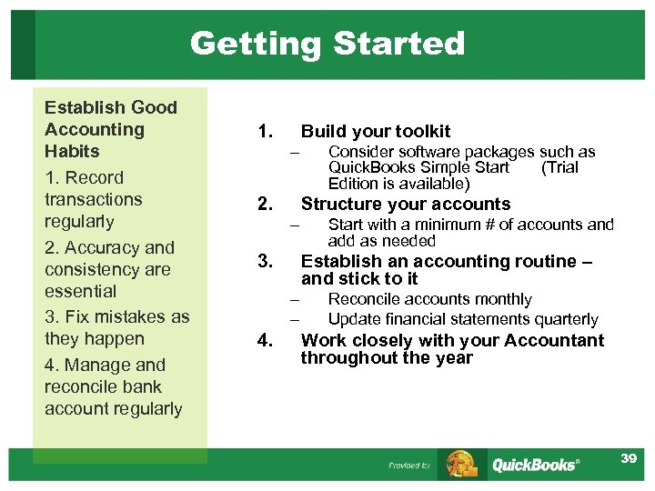 Getting Started Establish Good Accounting Habits 1. Record transactions regularly 2. Accuracy and consistency