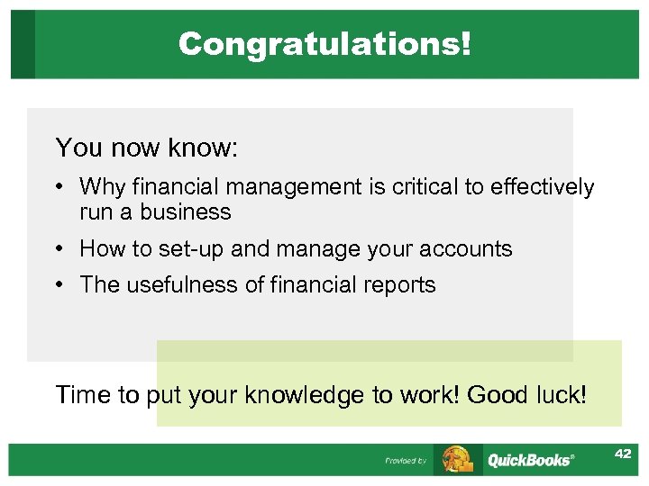 Congratulations! You now know: • Why financial management is critical to effectively run a