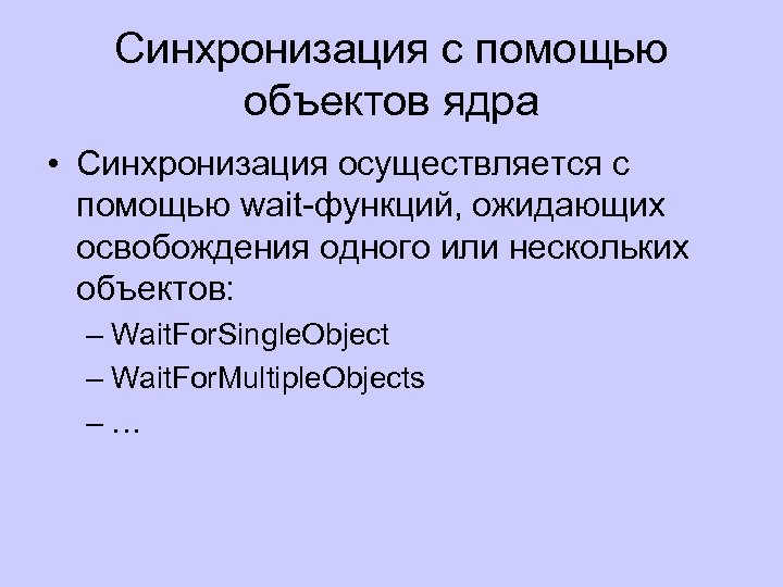 Синхронизация с помощью объектов ядра • Синхронизация осуществляется с помощью wait-функций, ожидающих освобождения одного