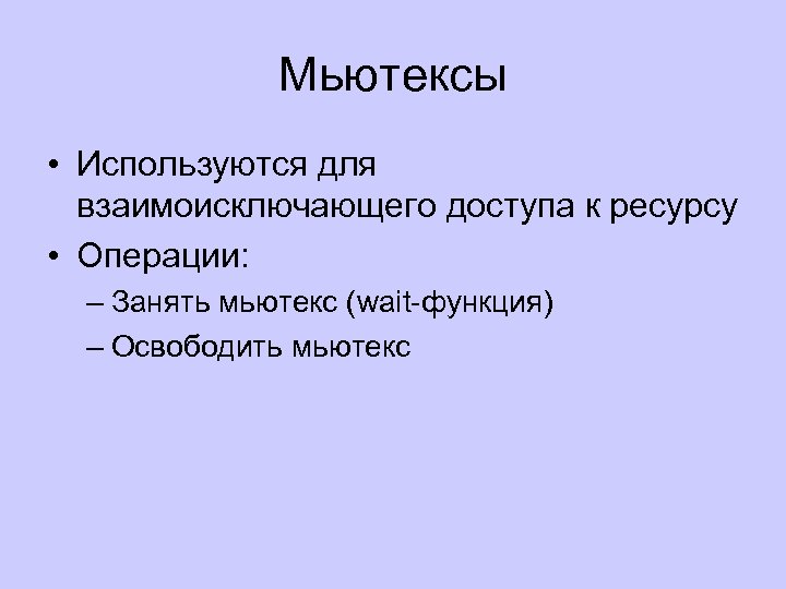 Мьютексы • Используются для взаимоисключающего доступа к ресурсу • Операции: – Занять мьютекс (wait-функция)