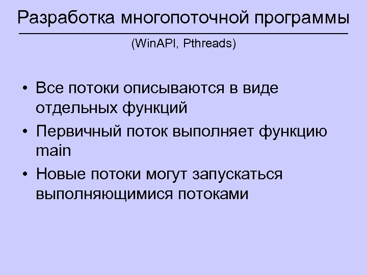 Разработка многопоточной программы (Win. API, Pthreads) • Все потоки описываются в виде отдельных функций
