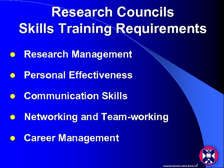 Research Councils Skills Training Requirements l Research Management l Personal Effectiveness l Communication Skills