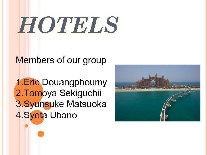 HOTELS Members of our group 1. Eric Douangphoumy 2. Tomoya Sekiguchii 3. Syunsuke Matsuoka