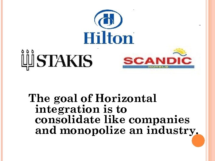The goal of Horizontal integration is to consolidate like companies and monopolize an industry.