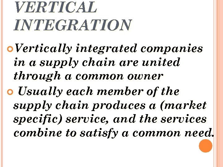 VERTICAL INTEGRATION Vertically integrated companies in a supply chain are united through a common