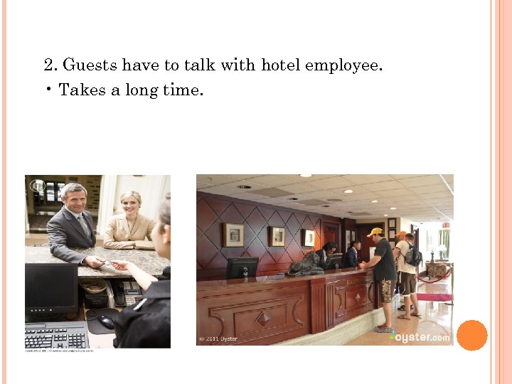 2. Guests have to talk with hotel employee. • Takes a long time. 