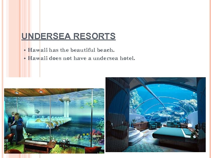 UNDERSEA RESORTS • Hawaii has the beautiful beach. • Hawaii does not have a