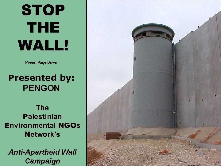 STOP THE WALL! Press: Page Down Presented by: PENGON The Palestinian Environmental NGOs Network’s