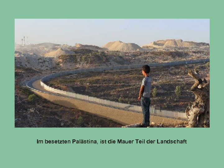 Im besetzten Palästina, ist die Mauer Teil der Landschaft 