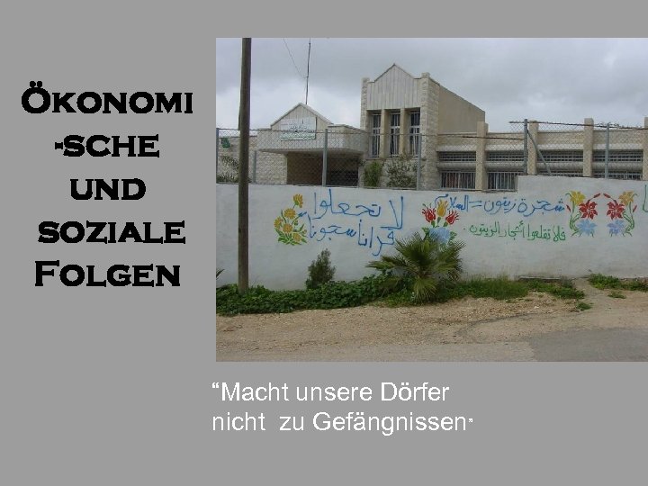 Ökonomi -sche und soziale Folgen “Macht unsere Dörfer nicht zu Gefängnissen” 