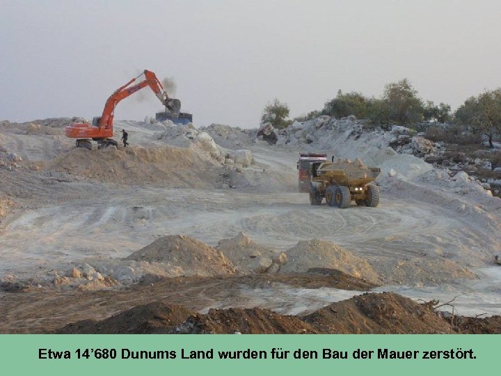 Etwa 14’ 680 Dunums Land wurden für den Bau der Mauer zerstört. 