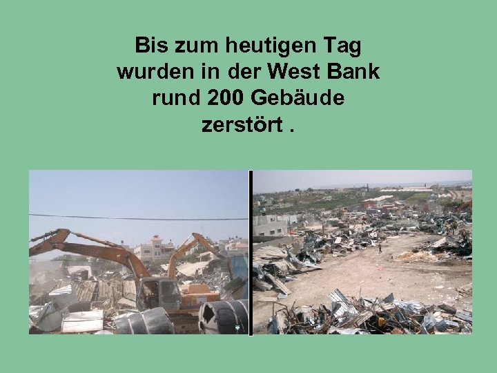 Bis zum heutigen Tag wurden in der West Bank rund 200 Gebäude zerstört. 