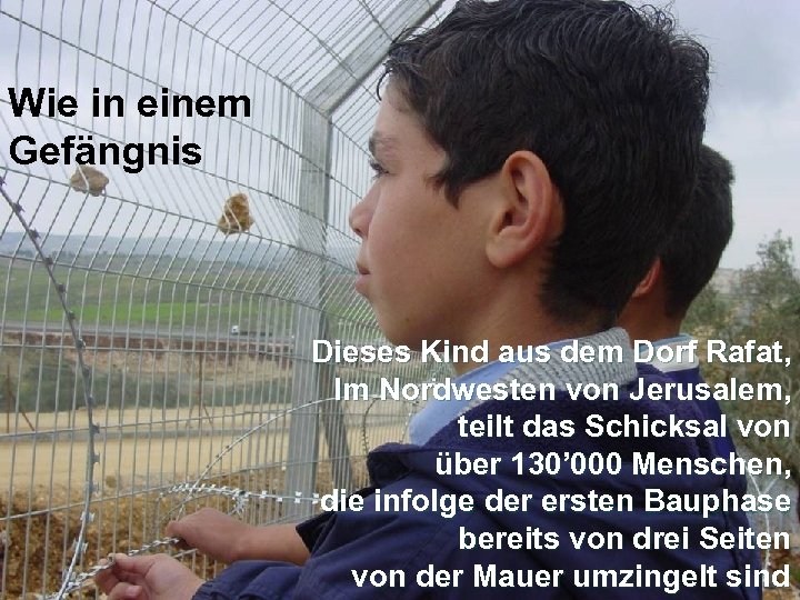 Wie in einem Gefängnis Dieses Kind aus dem Dorf Rafat, Im Nordwesten von Jerusalem,