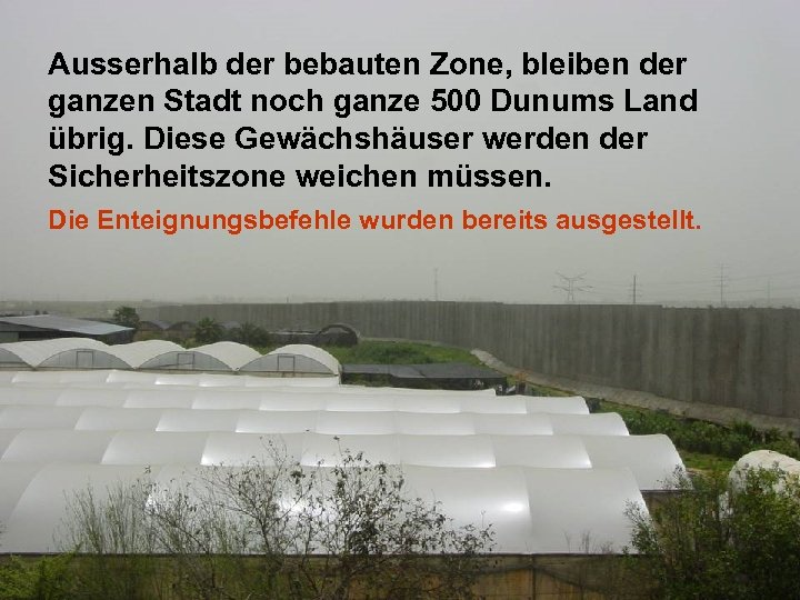 Ausserhalb der bebauten Zone, bleiben der ganzen Stadt noch ganze 500 Dunums Land übrig.