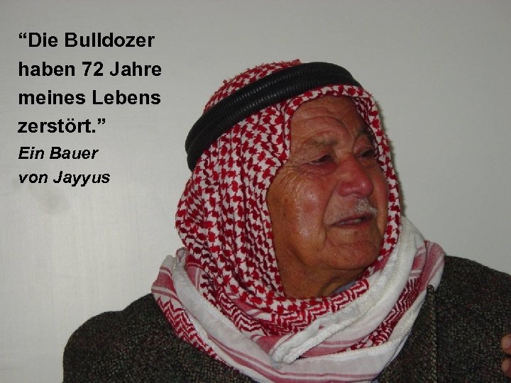 “Die Bulldozer haben 72 Jahre meines Lebens zerstört. ” Ein Bauer von Jayyus 