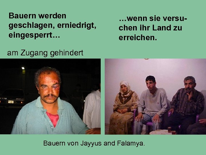 Bauern werden geschlagen, erniedrigt, eingesperrt… …wenn sie versuchen ihr Land zu erreichen. am Zugang