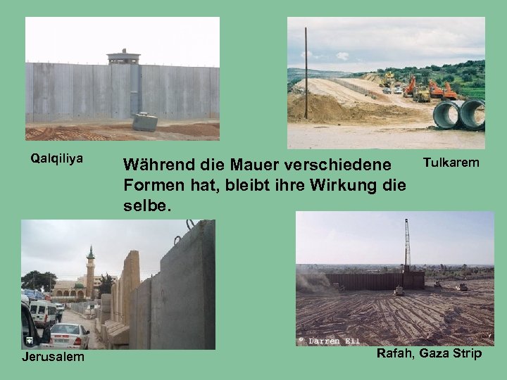 Qalqiliya Jerusalem Während die Mauer verschiedene Formen hat, bleibt ihre Wirkung die selbe. Tulkarem