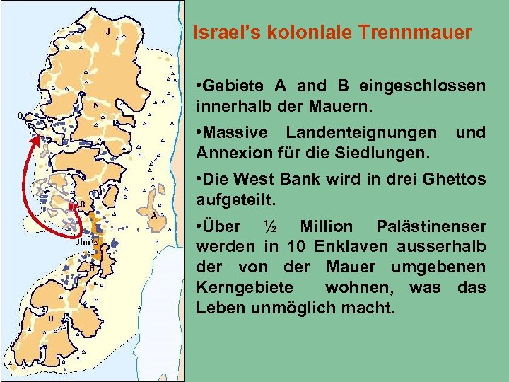 Israel’s koloniale Trennmauer • Gebiete A and B eingeschlossen innerhalb der Mauern. • Massive