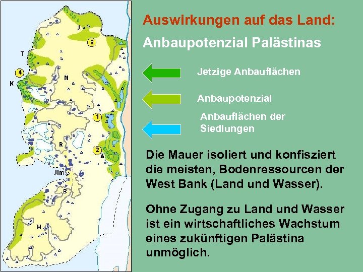 Auswirkungen auf das Land: Anbaupotenzial Palästinas Jetzige Anbauflächen Anbaupotenzial Anbauflächen der Siedlungen Die Mauer